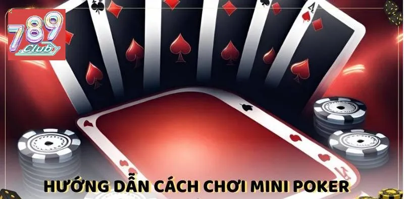 Hướng dẫn chi tiết cách chơi Mini Poker 789club