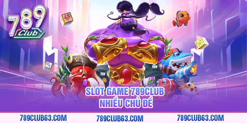 Slot game 789club nhiều chủ đề